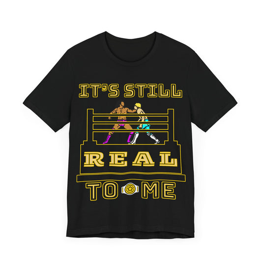 It's Still Real to Me Tee | Pro Wrestling Graphic T-Shirt