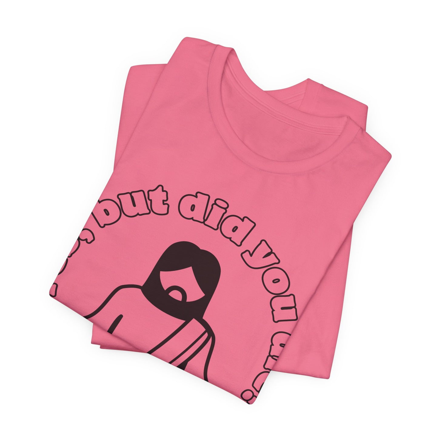Yes, But Did You Die? Tee | Religious Humor Graphic T-Shirt