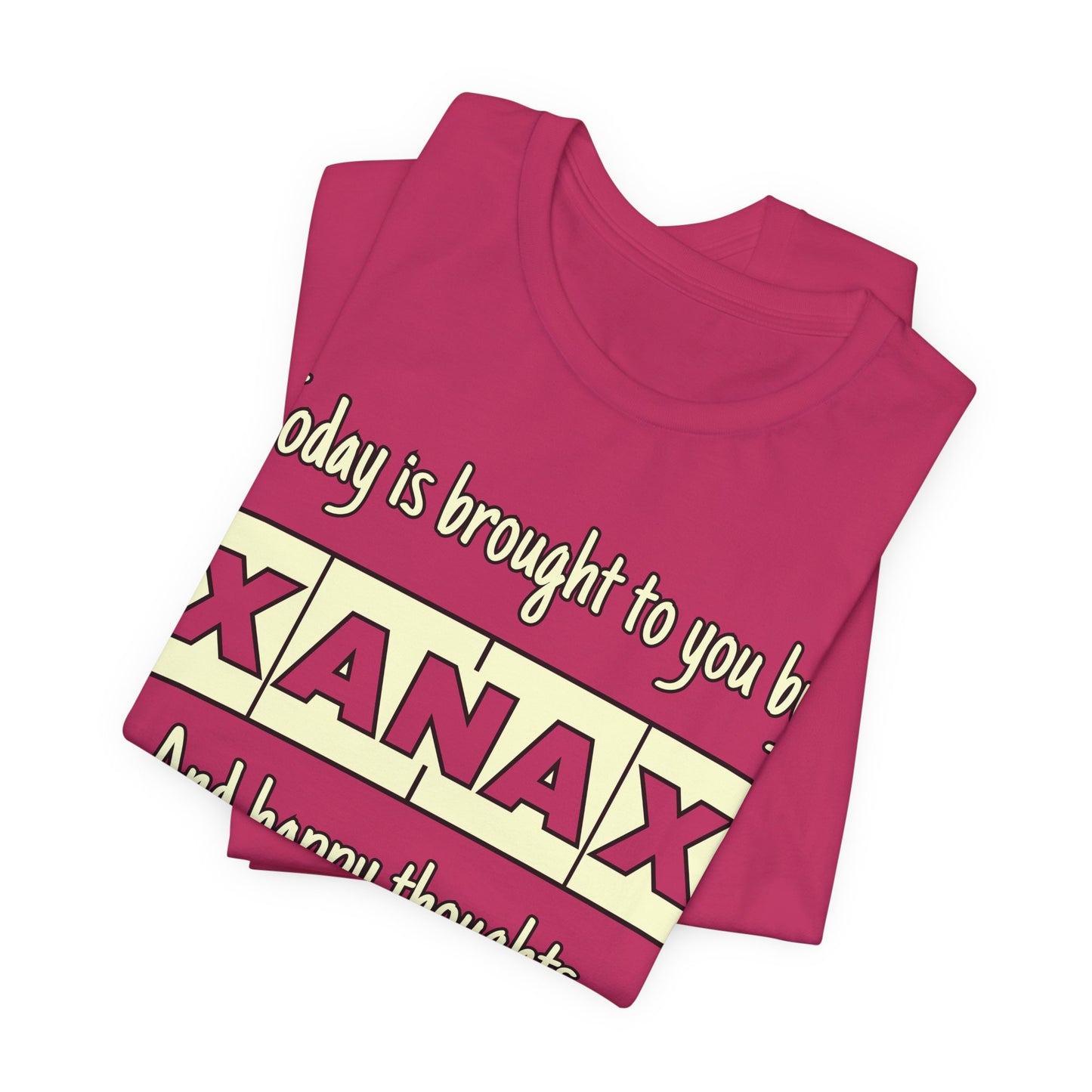 Today Is Brought to You by Xanax Tee | Funny Self-Commentary Graphic T-Shirt