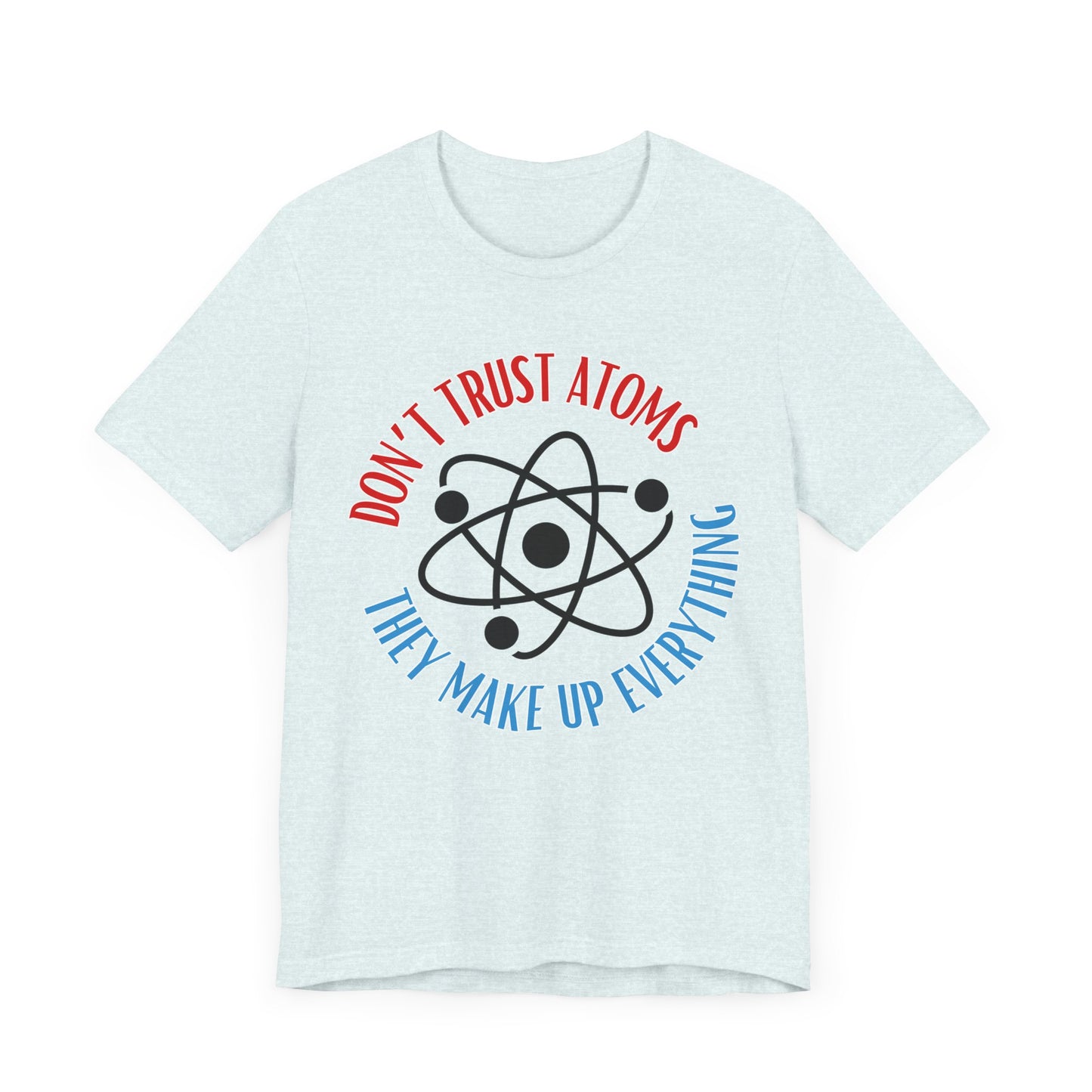 Don't Trust Atoms Tee | Science Humor Graphic T-Shirt