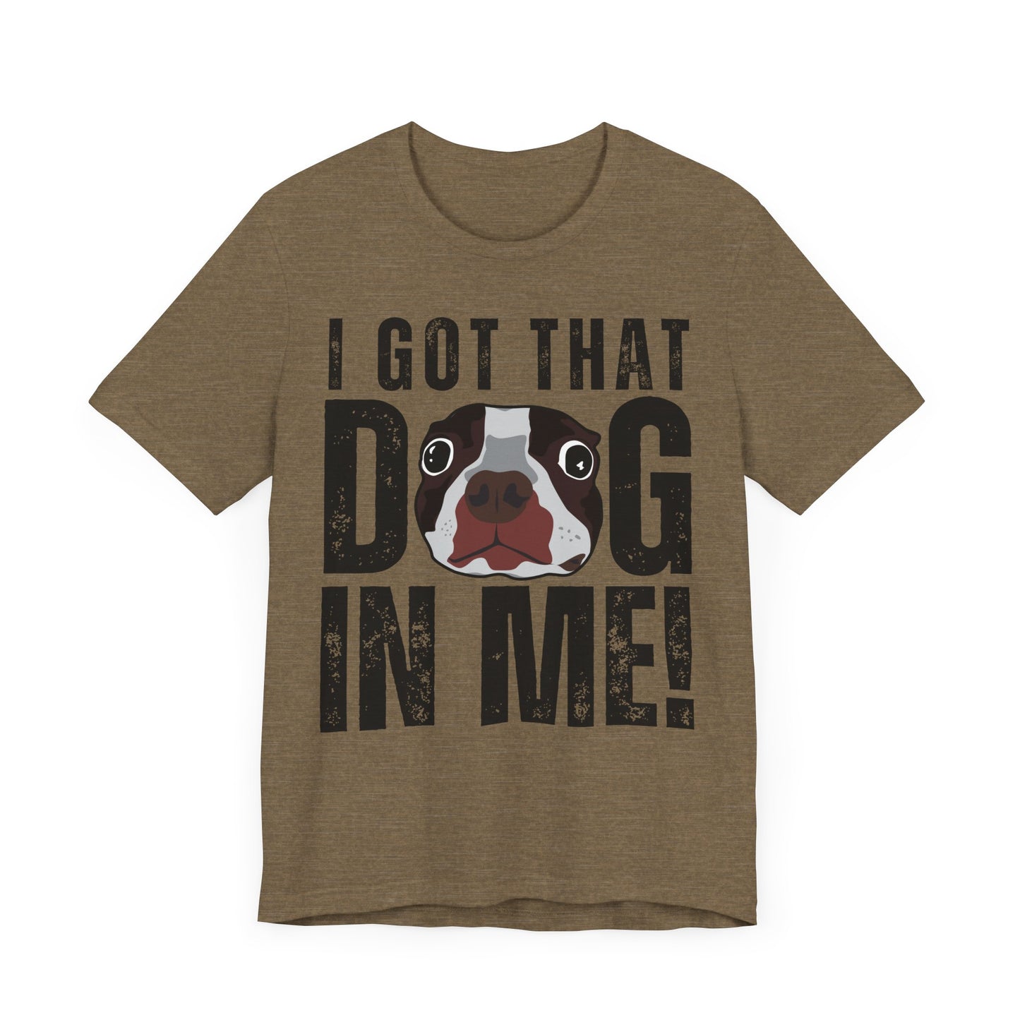 I Got That Dog In Me! Tee | Funny Dog Lover T-Shirt
