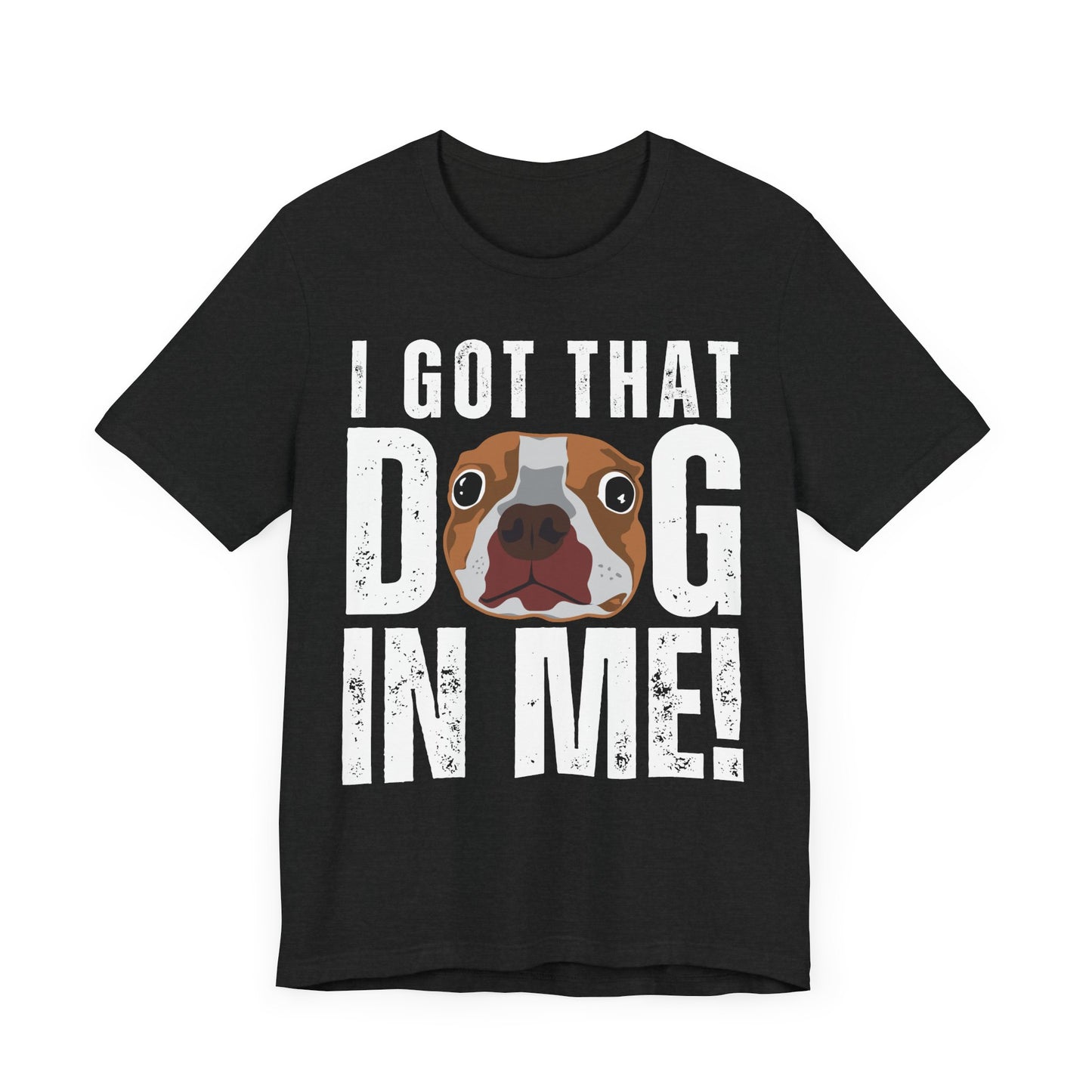I Got That Dog In Me! Tee | Funny Dog Lover T-Shirt