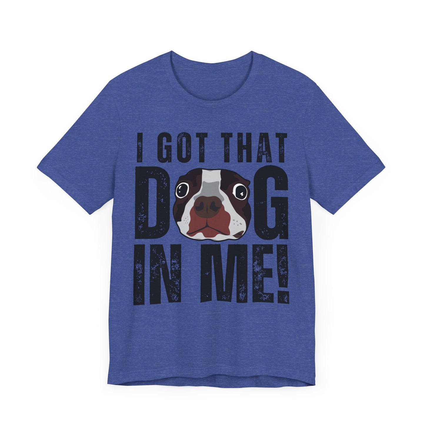 I Got That Dog In Me! Tee | Funny Dog Lover T-Shirt