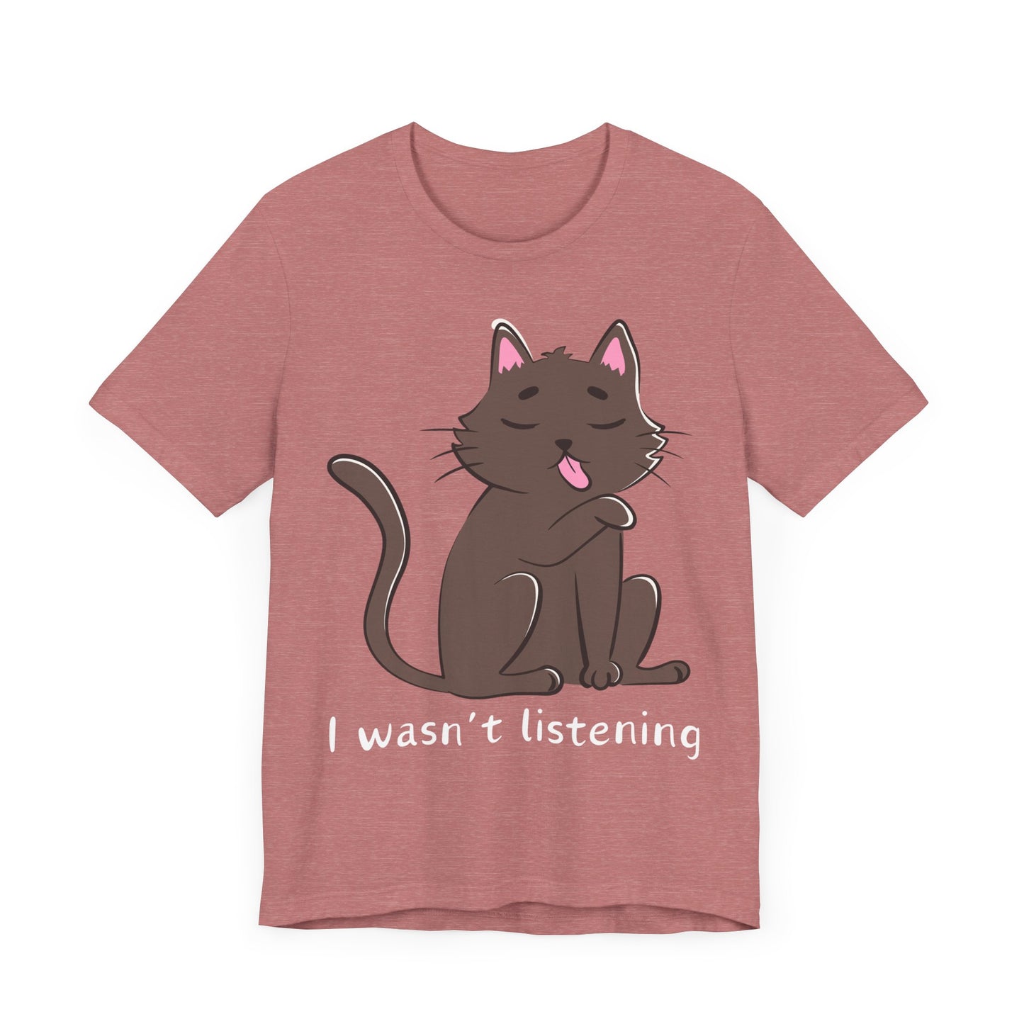 I Wasn't Listening Tee | Funny Cat Graphic T-Shirt