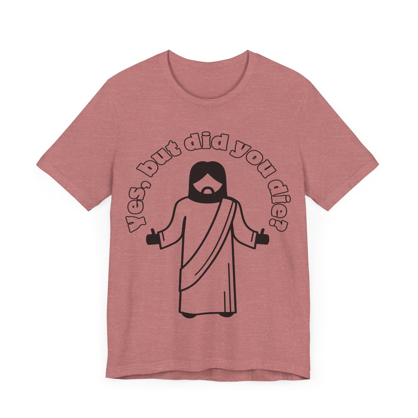 Yes, But Did You Die? Tee | Religious Humor Graphic T-Shirt