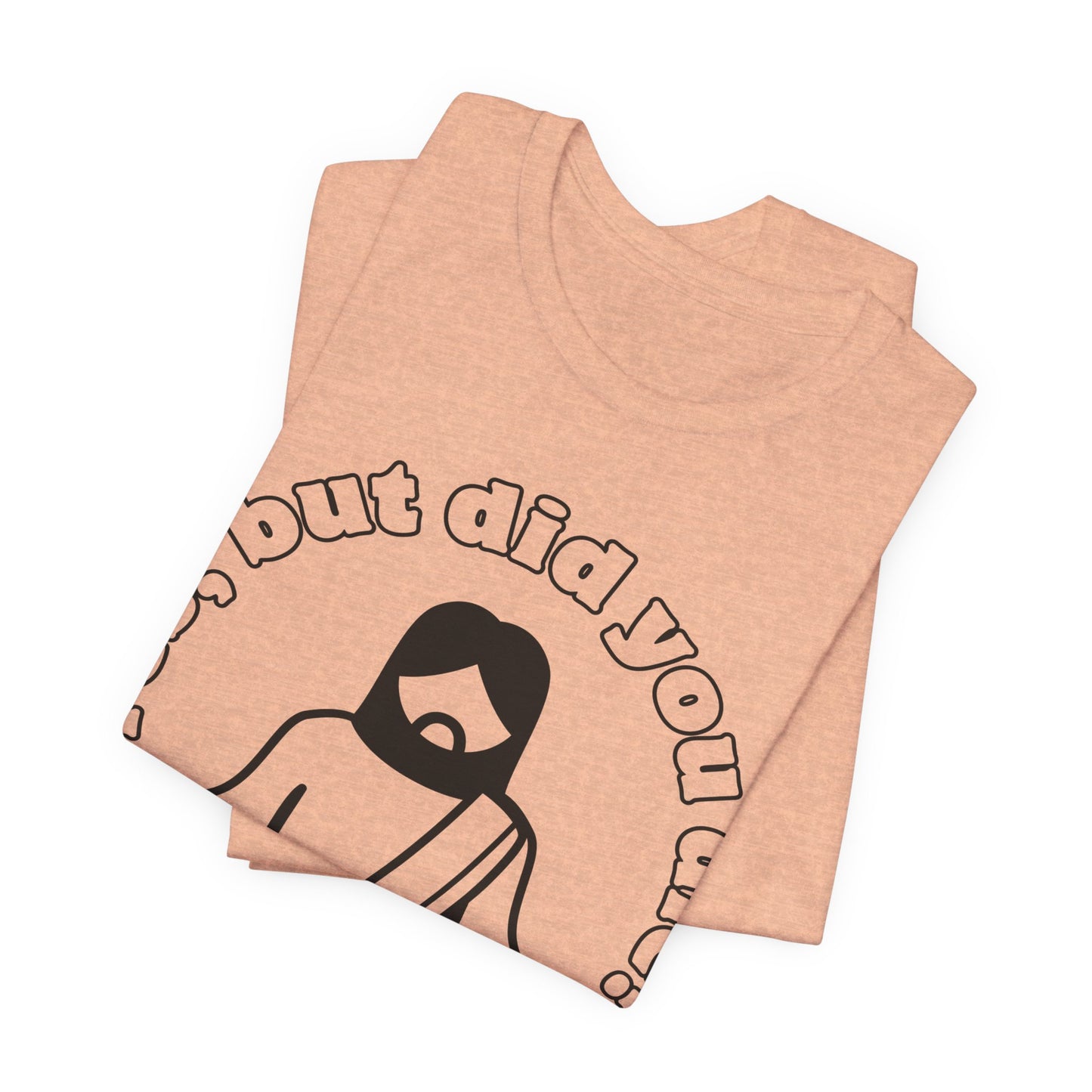 Yes, But Did You Die? Tee | Religious Humor Graphic T-Shirt