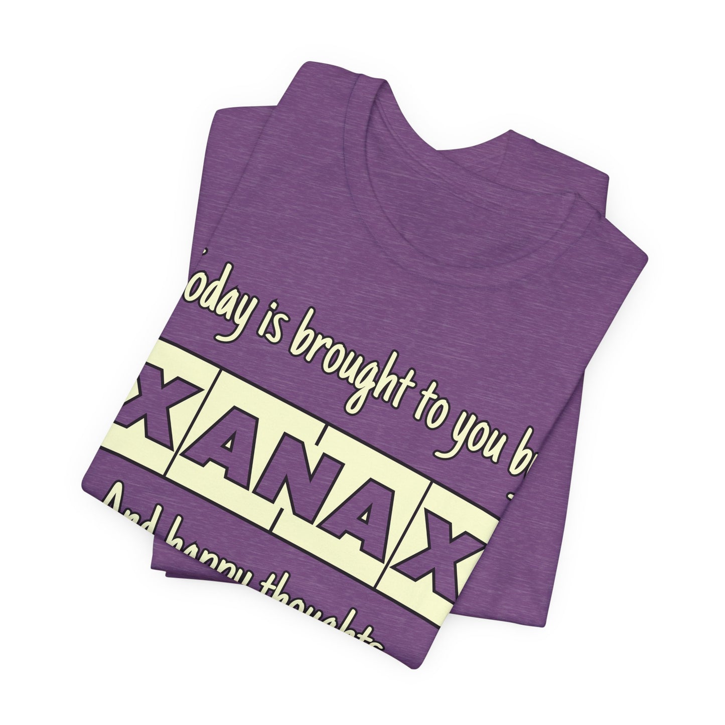 Today Is Brought to You by Xanax Tee | Funny Self-Commentary Graphic T-Shirt
