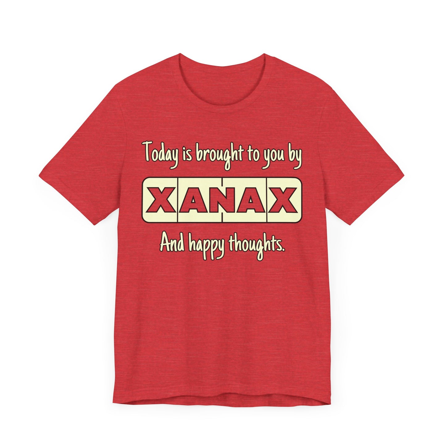 Today Is Brought to You by Xanax Tee | Funny Self-Commentary Graphic T-Shirt