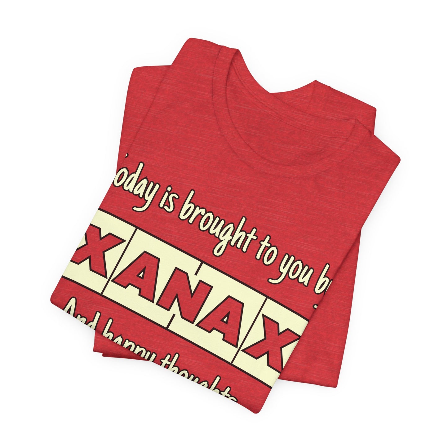 Today Is Brought to You by Xanax Tee | Funny Self-Commentary Graphic T-Shirt