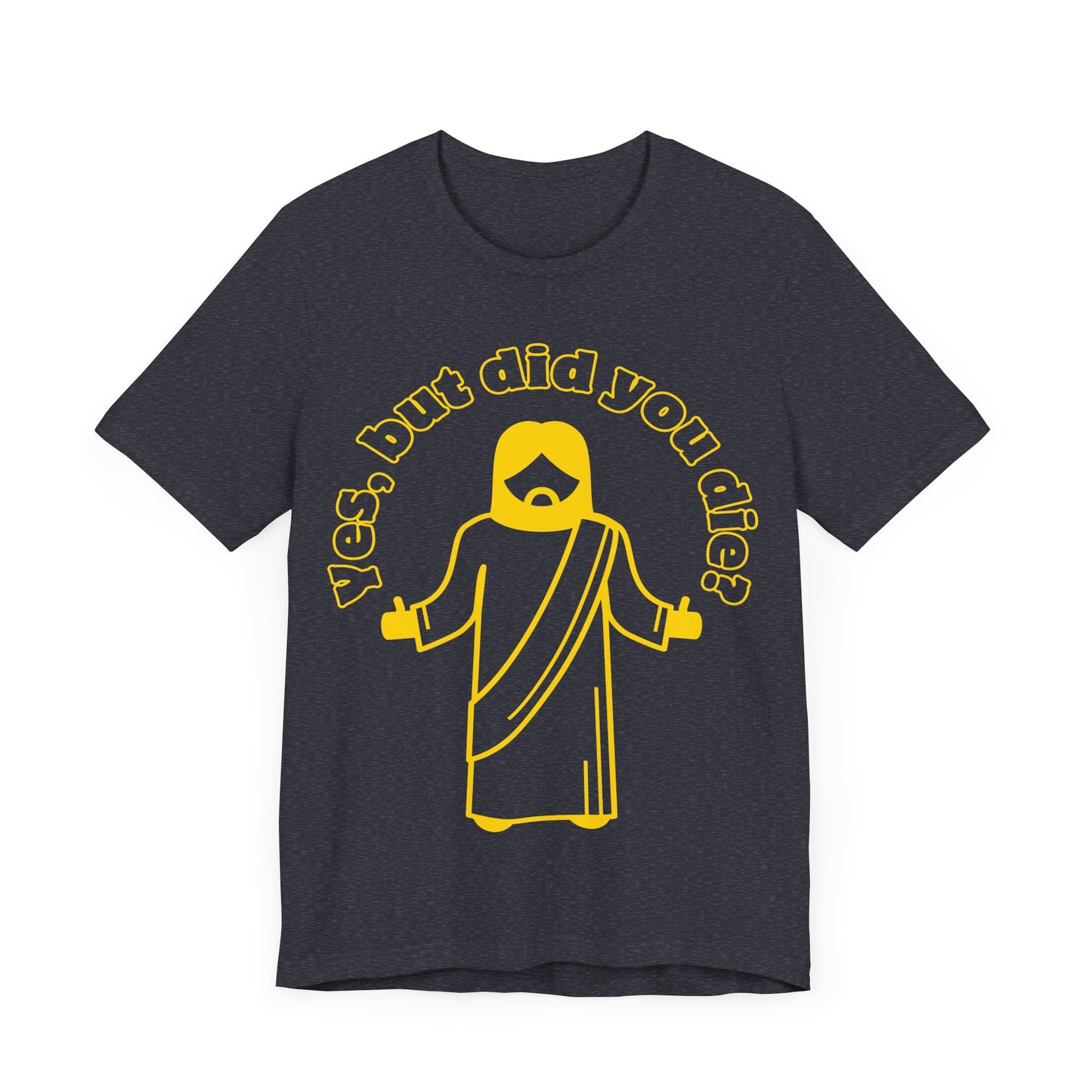 Yes, But Did You Die? Tee | Religious Humor Graphic T-Shirt