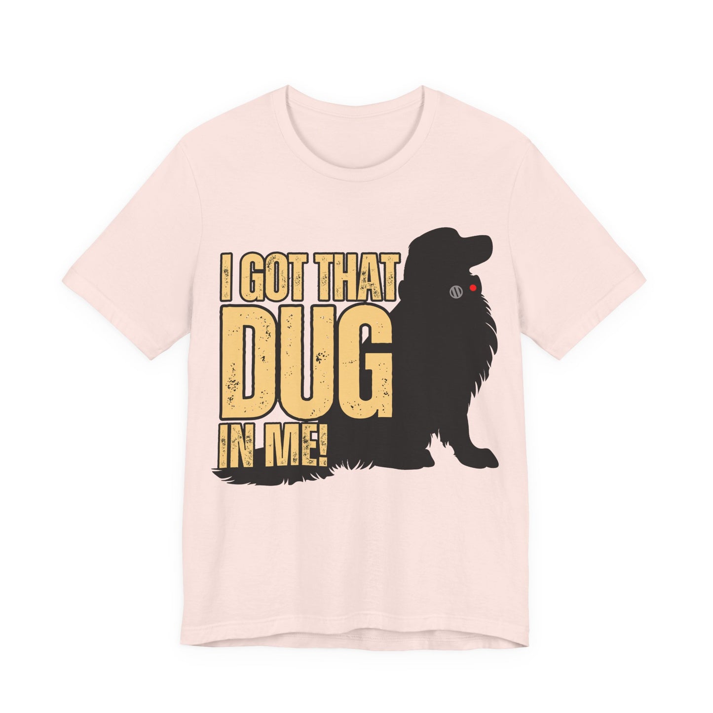 I Got That DUG In Me! Tee | Adorable Dog Lover Graphic T-Shirt