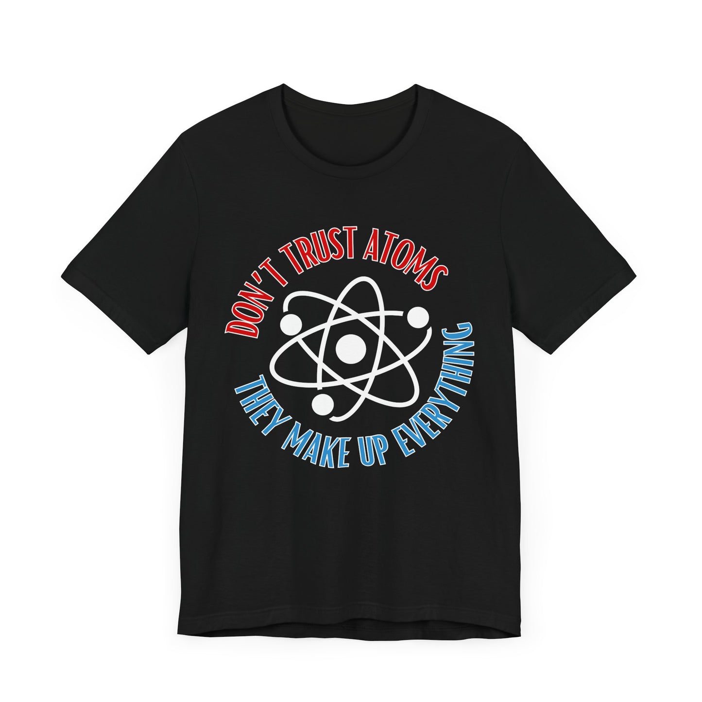 Don't Trust Atoms Tee | Science Humor Graphic T-Shirt