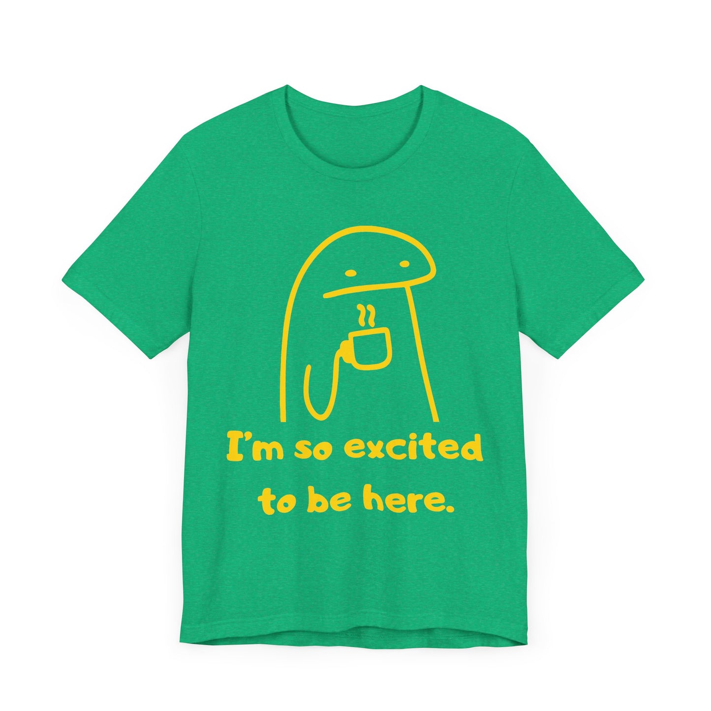 I'm So Excited to Be Here Tee | Witty Self Commentary Graphic T-Shirt