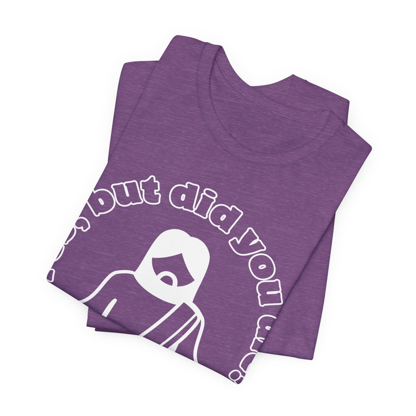 Yes, But Did You Die? Tee | Religious Humor Graphic T-Shirt