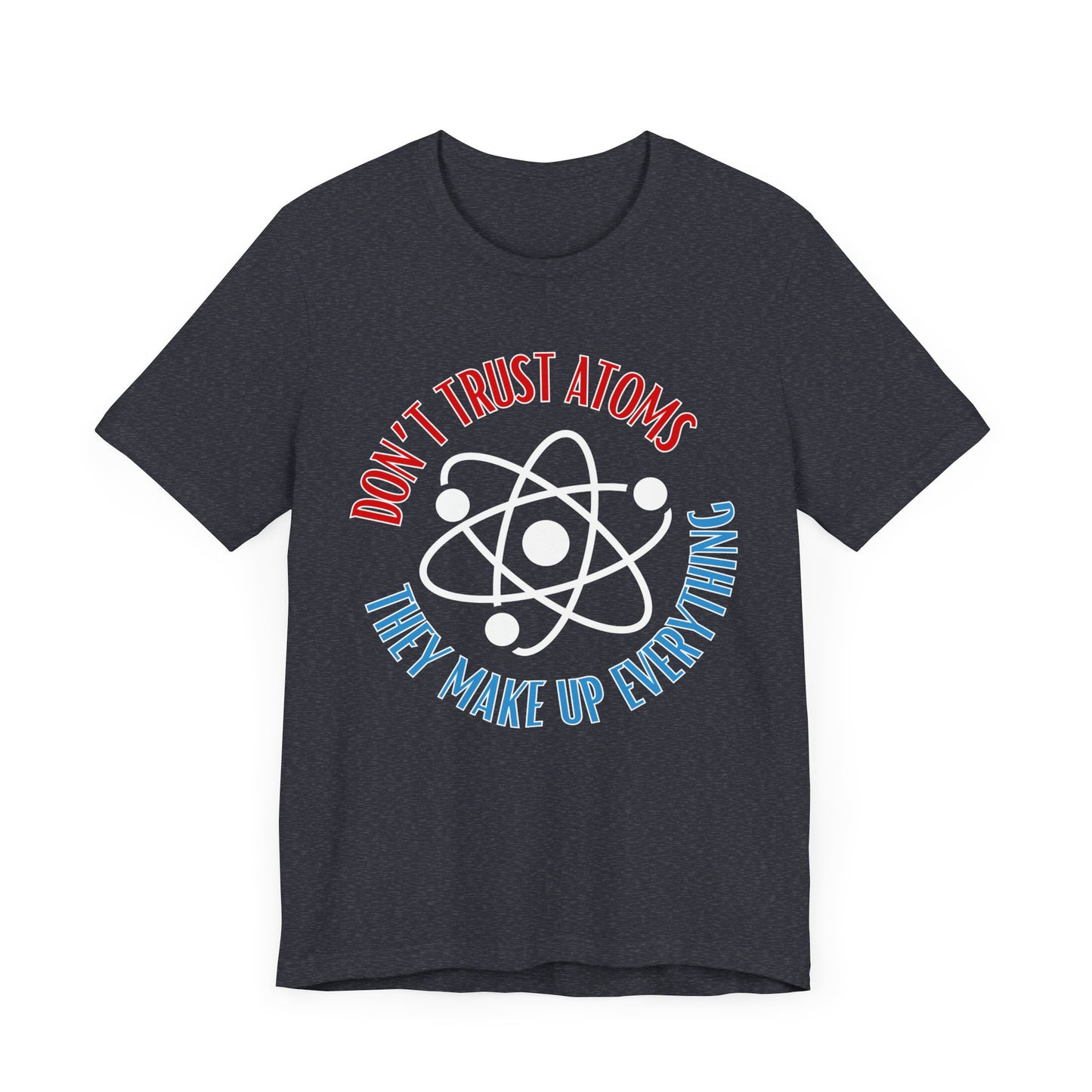 Don't Trust Atoms Tee | Science Humor Graphic T-Shirt