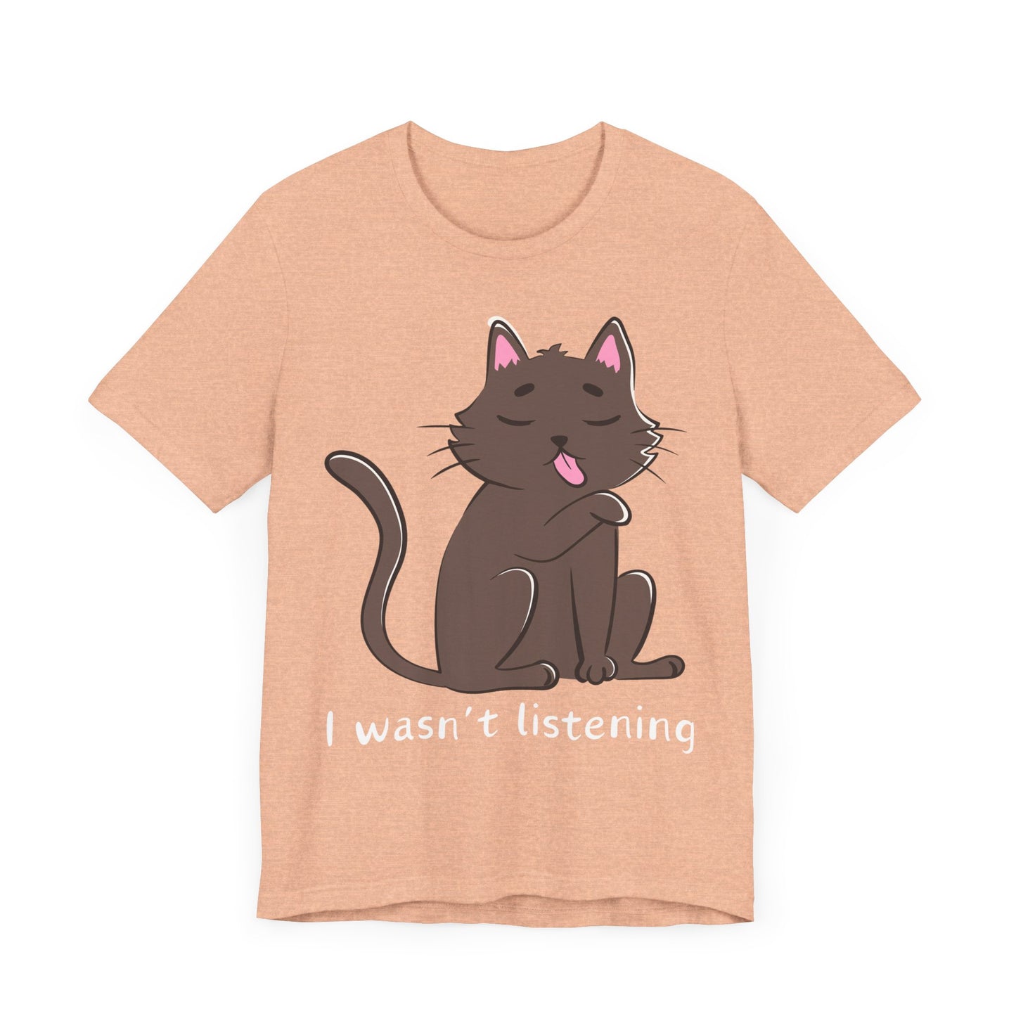 I Wasn't Listening Tee | Funny Cat Graphic T-Shirt