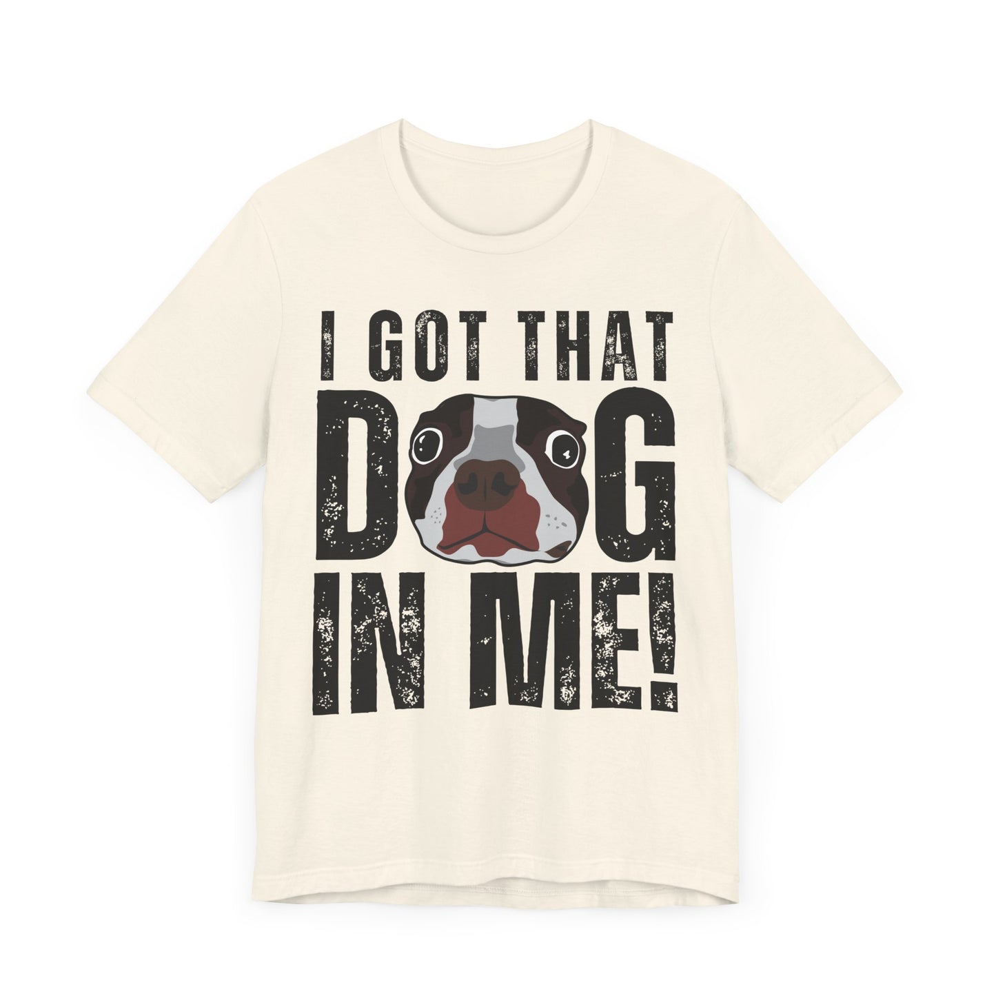 I Got That Dog In Me! Tee | Funny Dog Lover T-Shirt