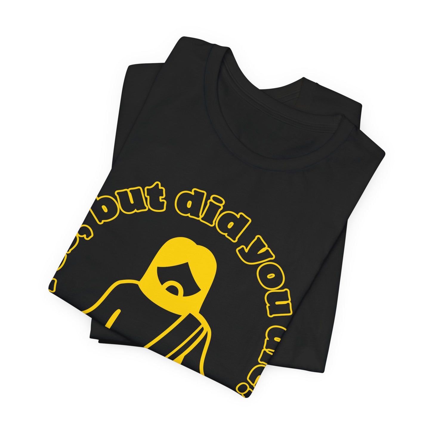 Yes, But Did You Die? Tee | Religious Humor Graphic T-Shirt