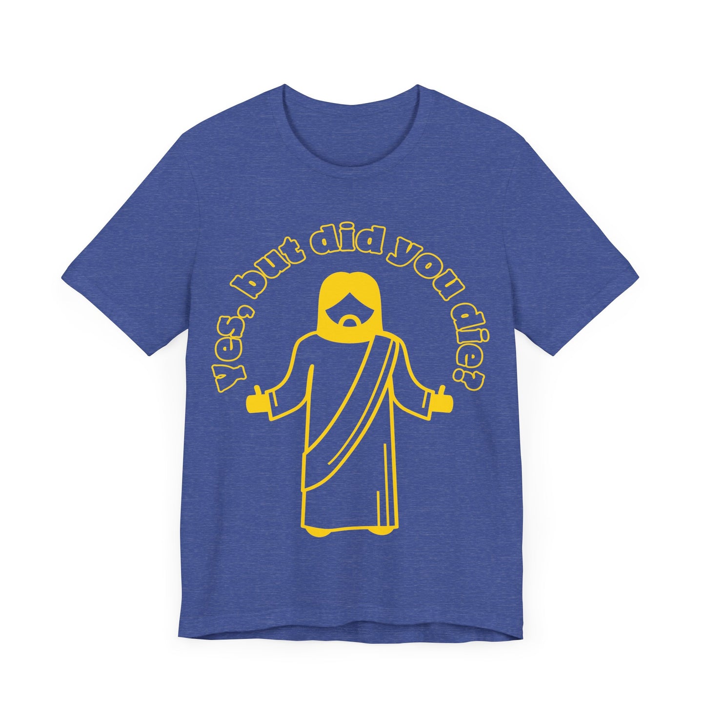 Yes, But Did You Die? Tee | Religious Humor Graphic T-Shirt