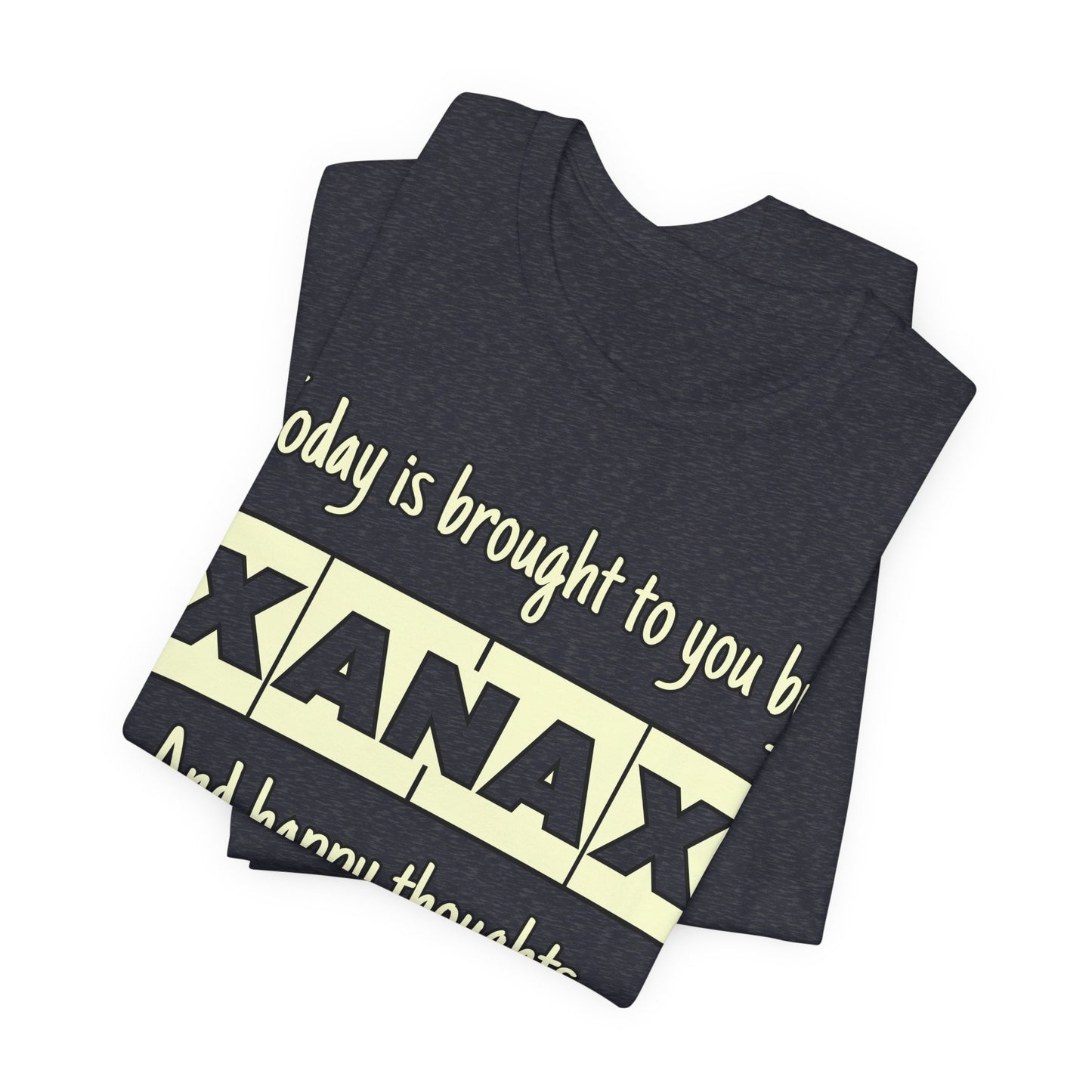 Today Is Brought to You by Xanax Tee | Funny Self-Commentary Graphic T-Shirt