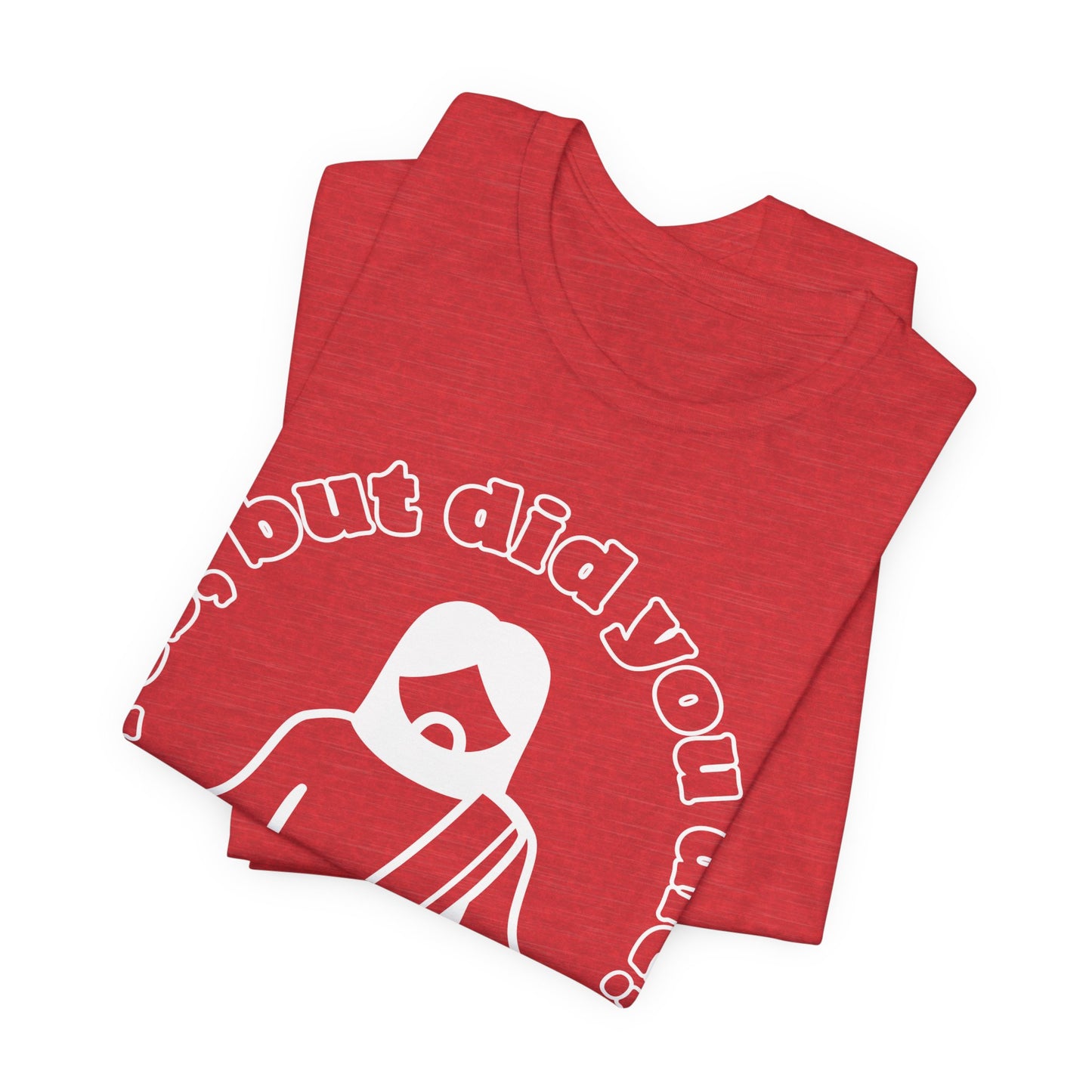 Yes, But Did You Die? Tee | Religious Humor Graphic T-Shirt