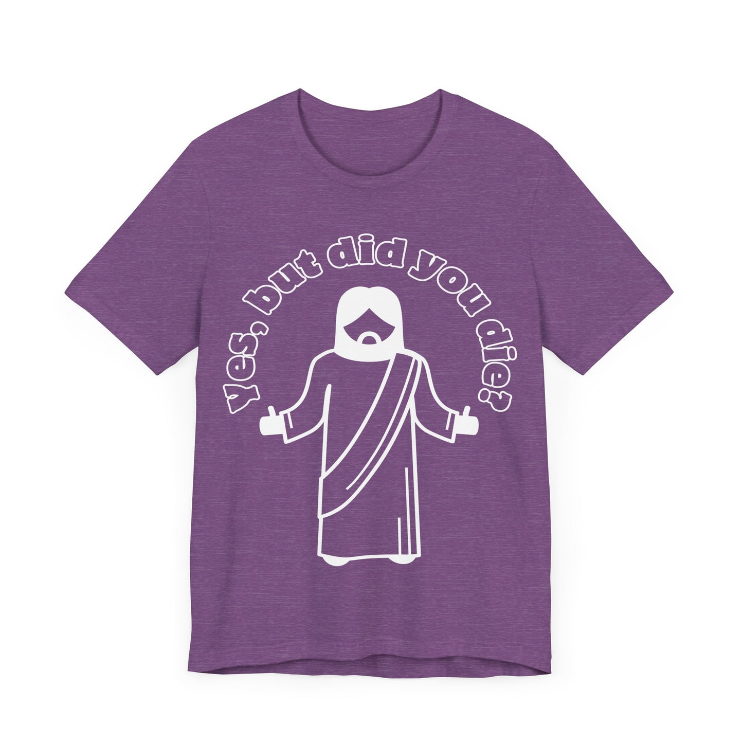 Yes, But Did You Die? Tee | Religious Humor Graphic T-Shirt