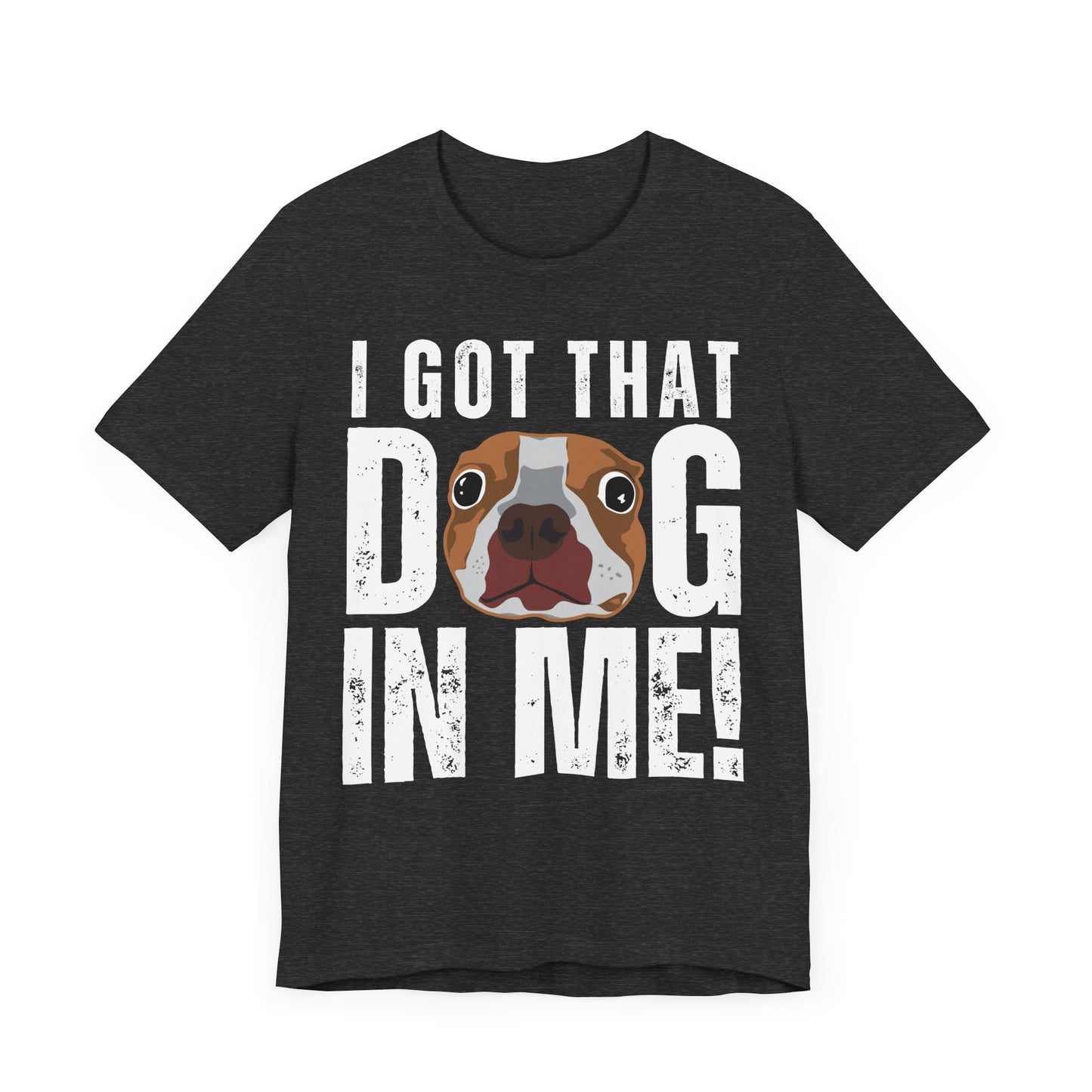 I Got That Dog In Me! Tee | Funny Dog Lover T-Shirt