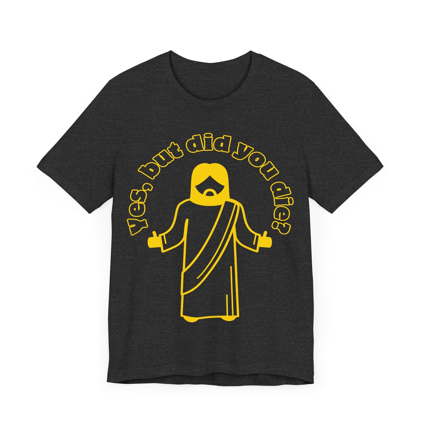 Yes, But Did You Die? Tee | Religious Humor Graphic T-Shirt