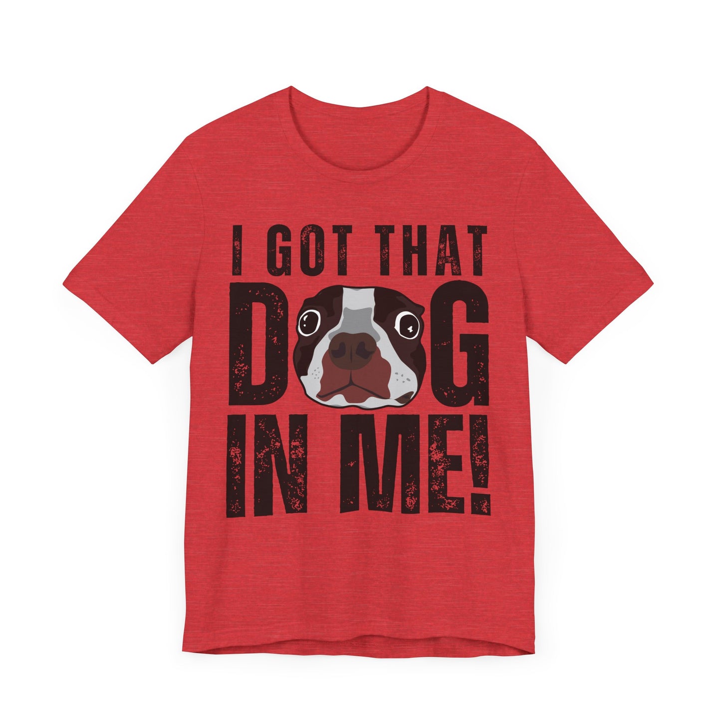 I Got That Dog In Me! Tee | Funny Dog Lover T-Shirt