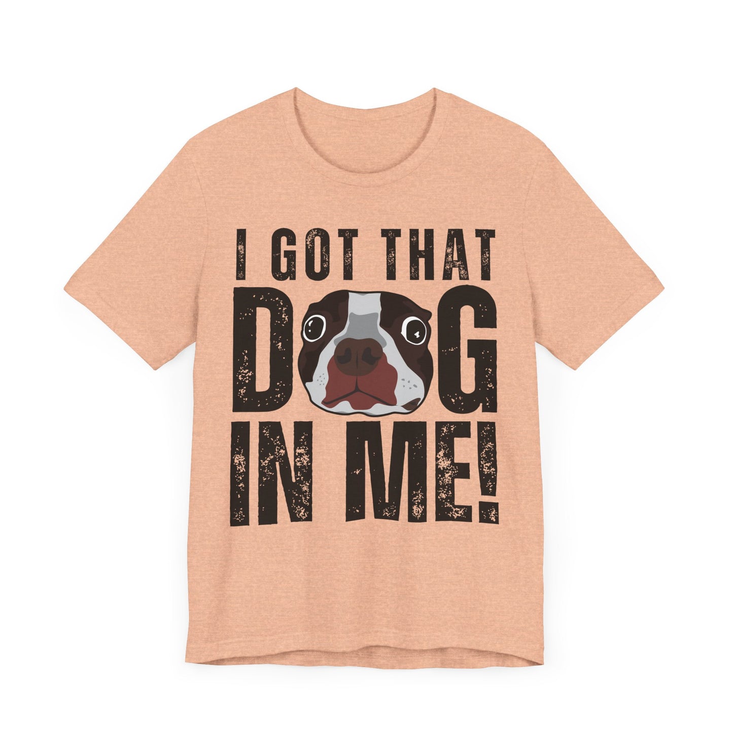 I Got That Dog In Me! Tee | Funny Dog Lover T-Shirt