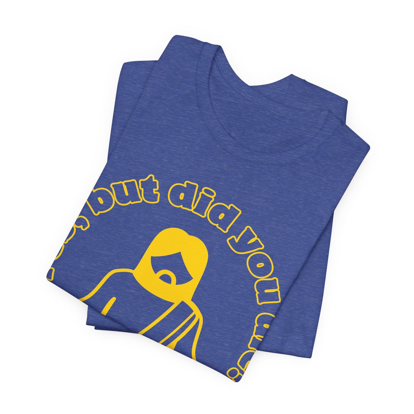 Yes, But Did You Die? Tee | Religious Humor Graphic T-Shirt
