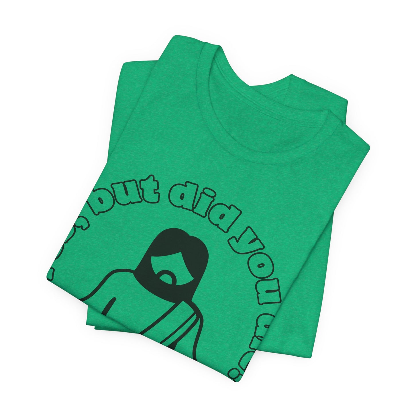 Yes, But Did You Die? Tee | Religious Humor Graphic T-Shirt