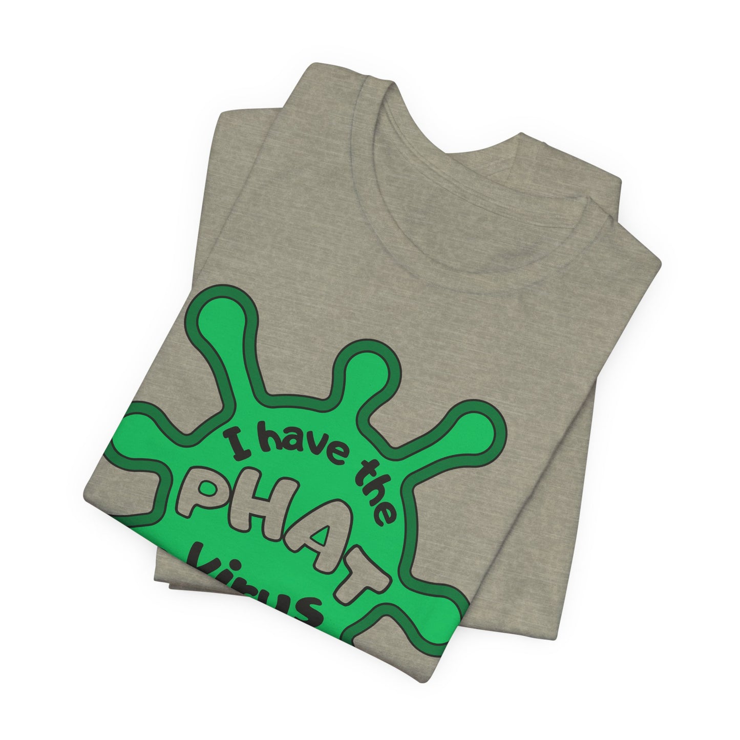 I Have the PHAT Virus Tee | Confidently Funny Graphic T-Shirt