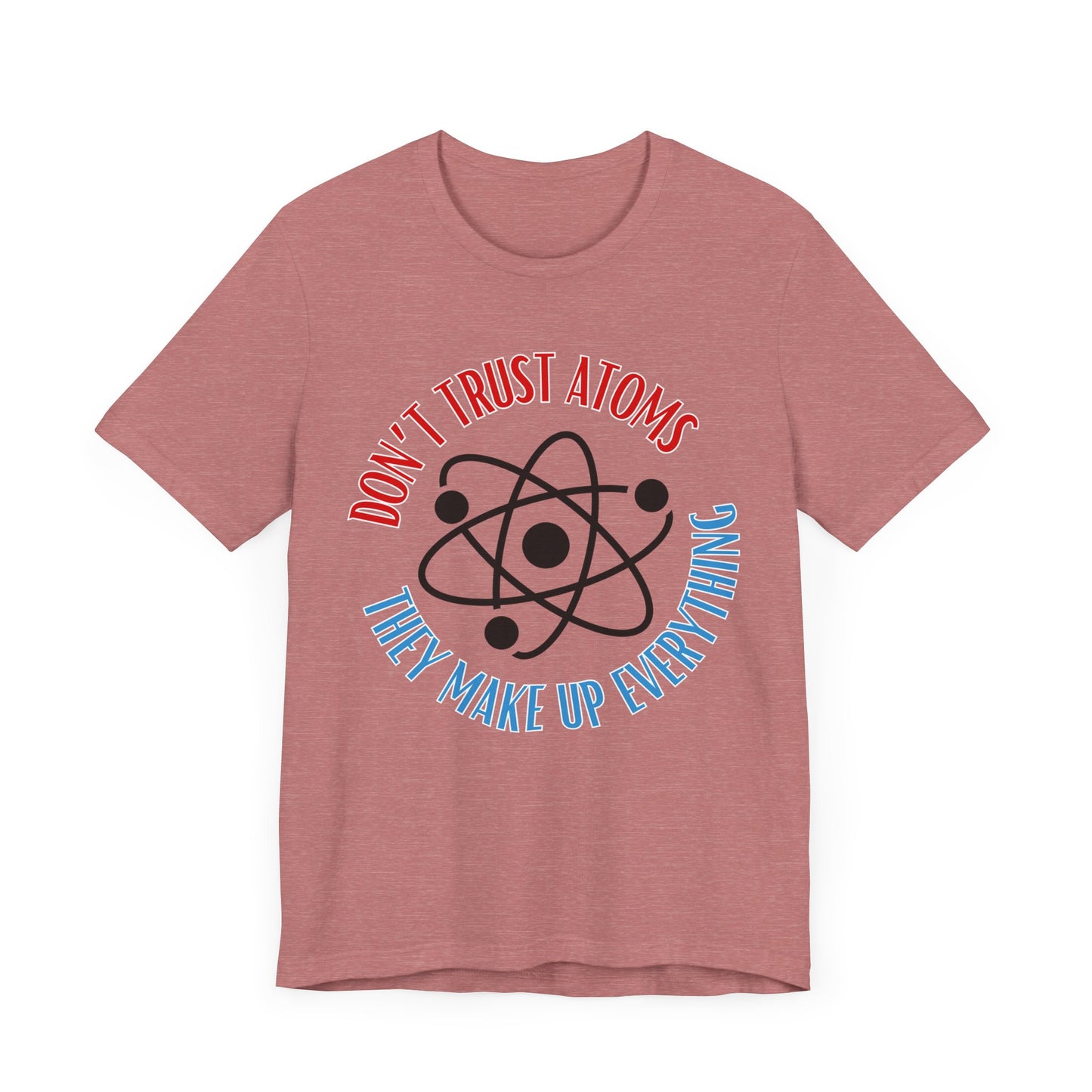 Don't Trust Atoms Tee | Science Humor Graphic T-Shirt