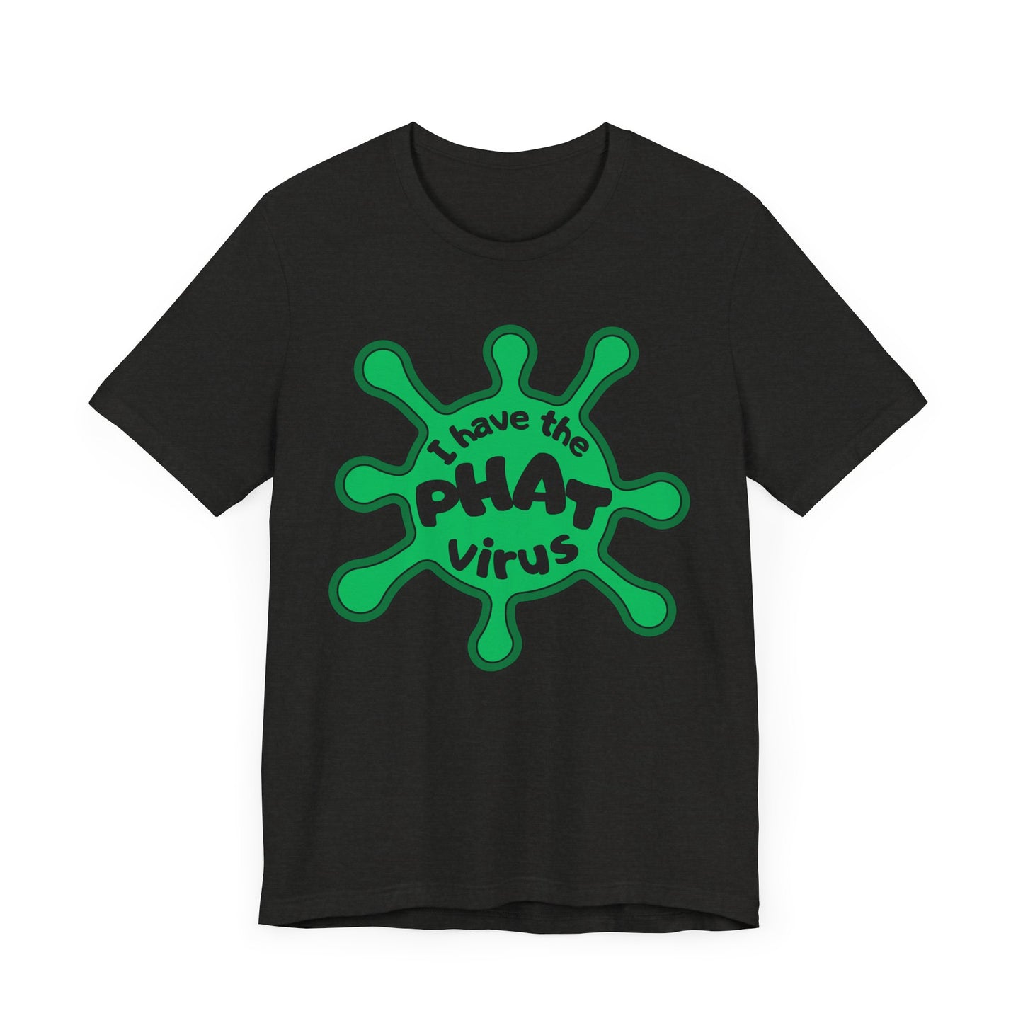 I Have the PHAT Virus Tee | Confidently Funny Graphic T-Shirt