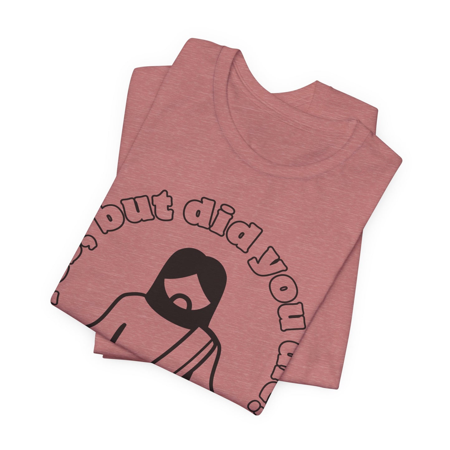 Yes, But Did You Die? Tee | Religious Humor Graphic T-Shirt