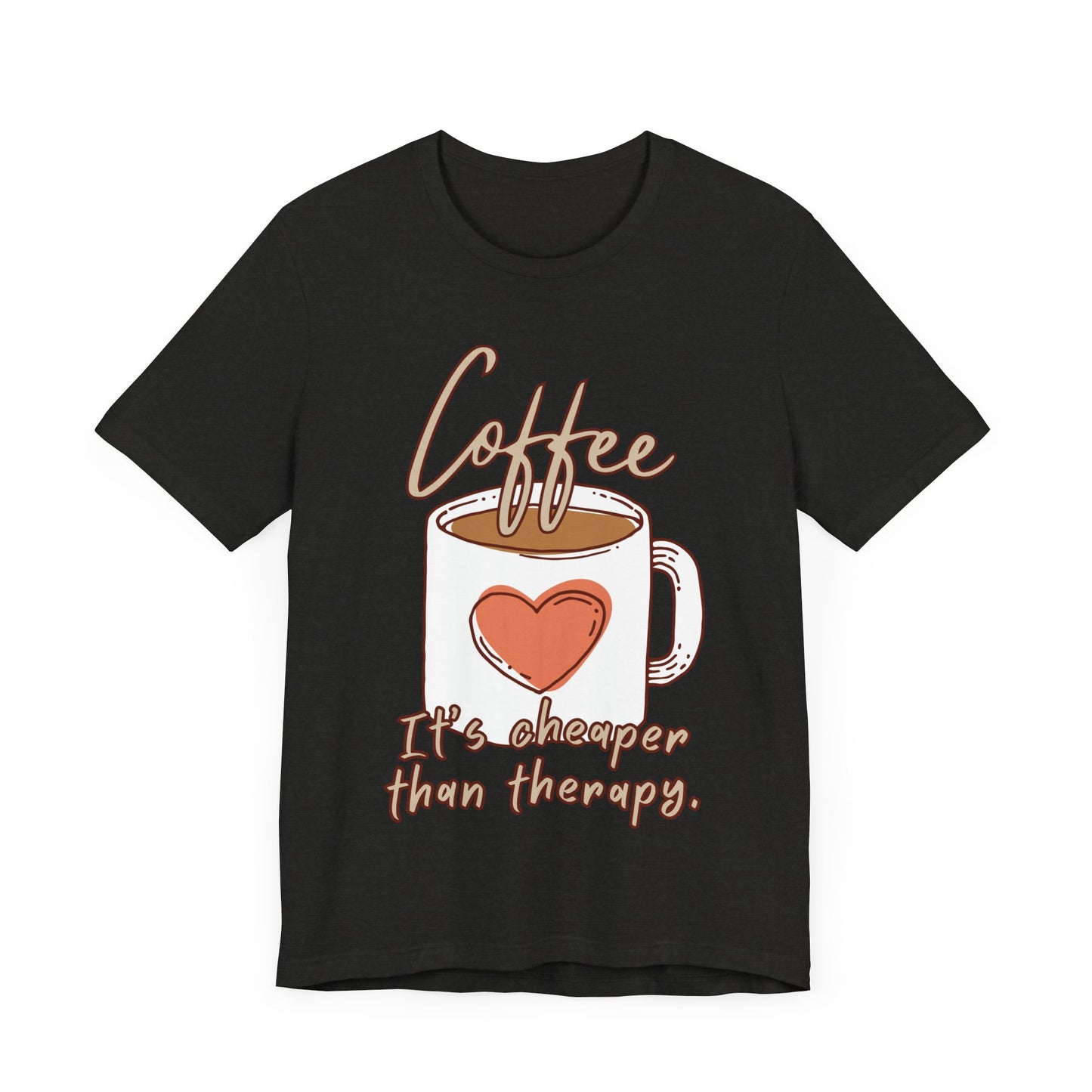 Coffee. It's Cheaper Than Therapy. Tee | Coffee Lover Graphic T-Shirt