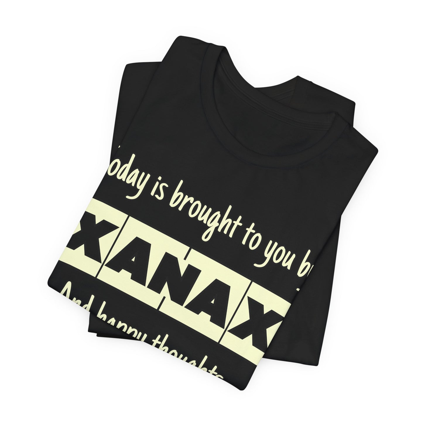 Today Is Brought to You by Xanax Tee | Funny Self-Commentary Graphic T-Shirt