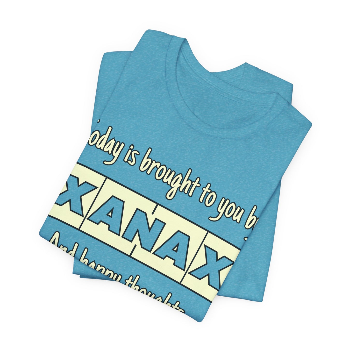 Today Is Brought to You by Xanax Tee | Funny Self-Commentary Graphic T-Shirt