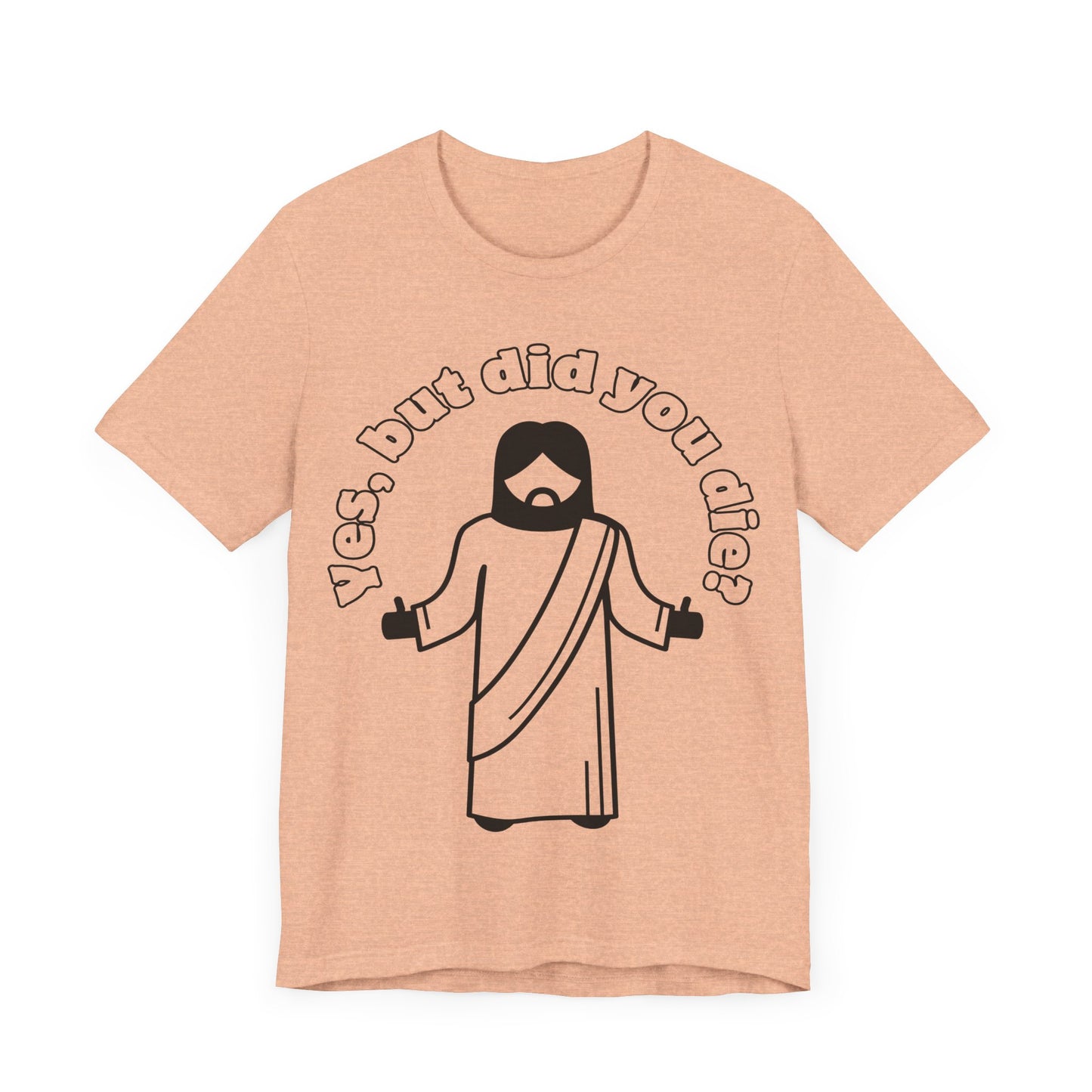 Yes, But Did You Die? Tee | Religious Humor Graphic T-Shirt