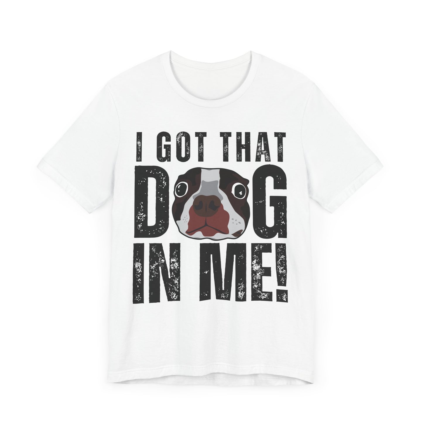 I Got That Dog In Me! Tee | Funny Dog Lover T-Shirt