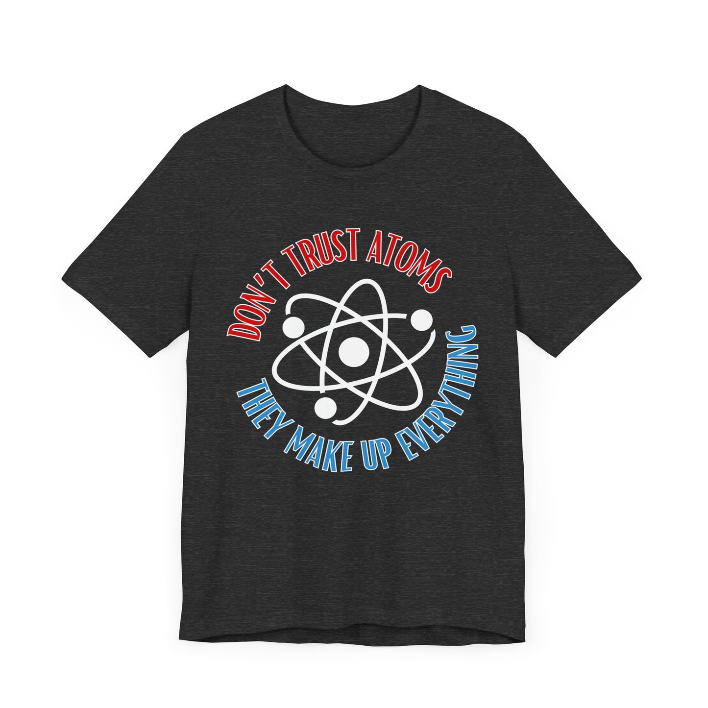 Don't Trust Atoms Tee | Science Humor Graphic T-Shirt