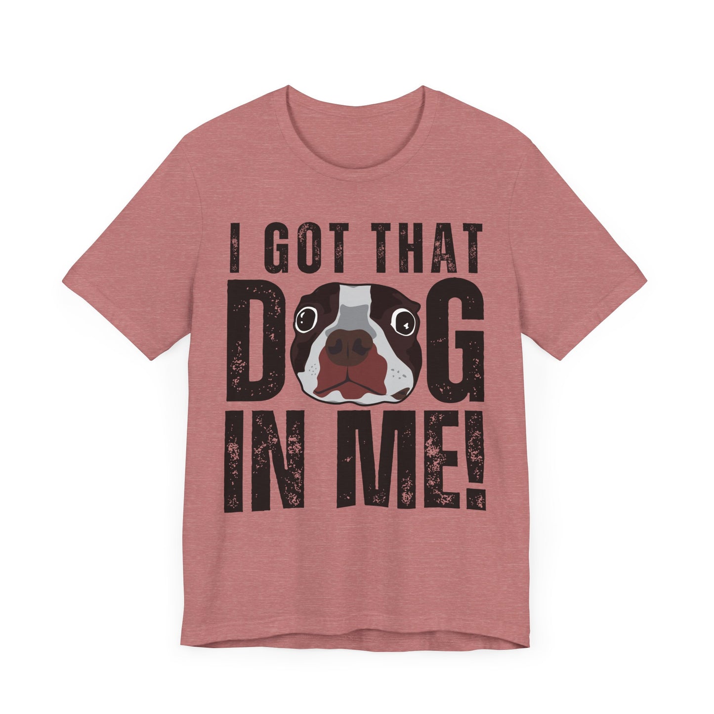 I Got That Dog In Me! Tee | Funny Dog Lover T-Shirt