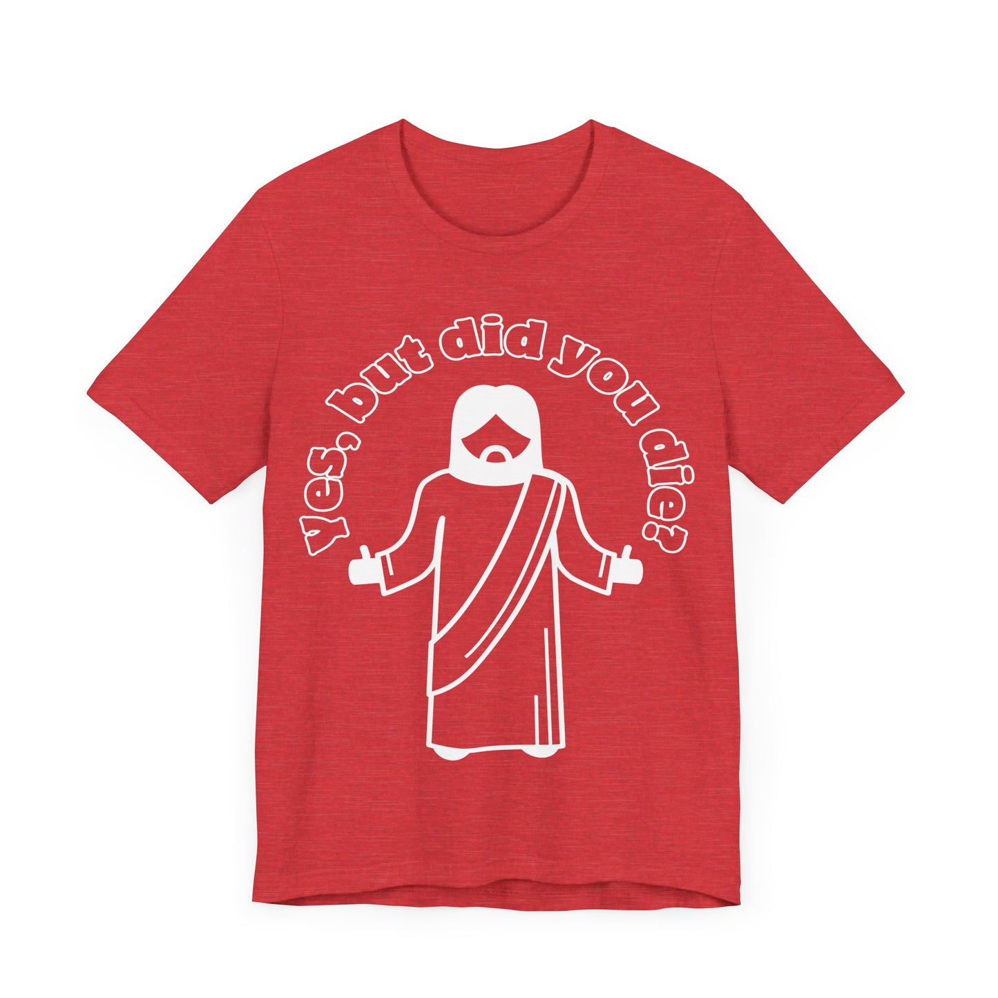 Yes, But Did You Die? Tee | Religious Humor Graphic T-Shirt