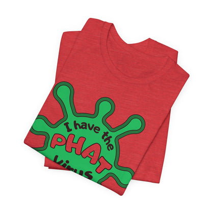 I Have the PHAT Virus Tee | Confidently Funny Graphic T-Shirt