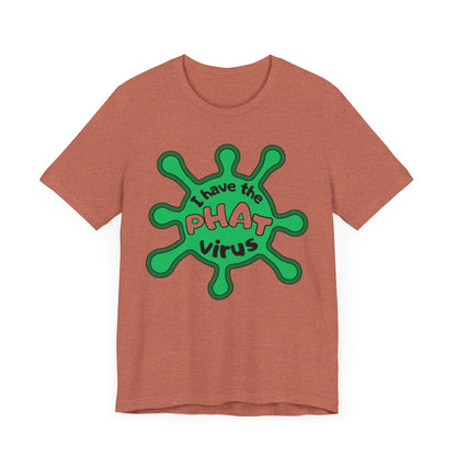 I Have the PHAT Virus Tee | Confidently Funny Graphic T-Shirt