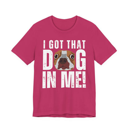 I Got That Dog In Me! Tee | Funny Dog Lover T-Shirt