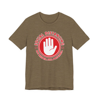 Social Distancing - Not Needed. Still Preferred. Tee - Fun Graphic T-Shirt