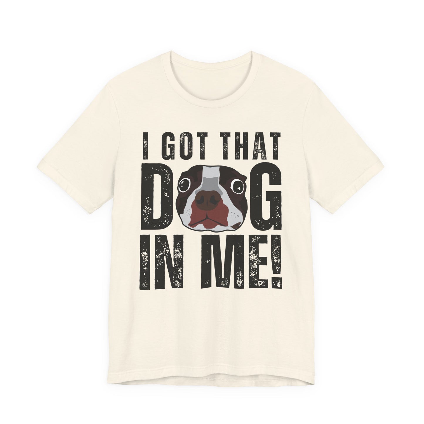 I Got That Dog In Me! Tee | Funny Dog Lover T-Shirt