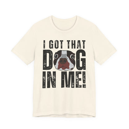 I Got That Dog In Me! Tee | Funny Dog Lover T-Shirt